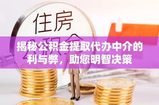 石林揭秘公积金提取代办中介的利与弊，助您明智决策