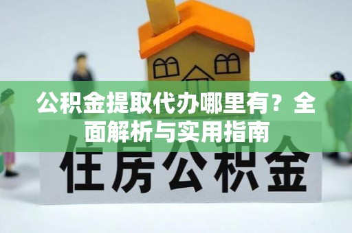 石林公积金提取代办哪里有？全面解析与实用指南