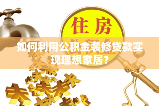 石林如何利用公积金装修贷款实现理想家居？