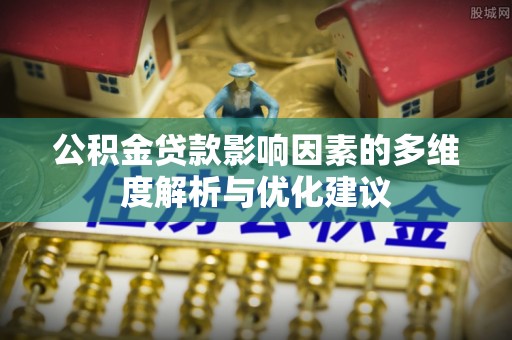 石林公积金贷款影响因素的多维度解析与优化建议