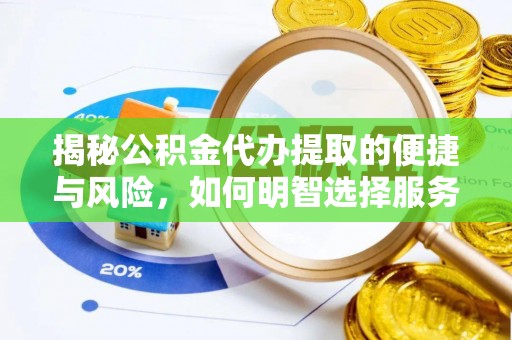 石林揭秘公积金代办提取的便捷与风险，如何明智选择服务？