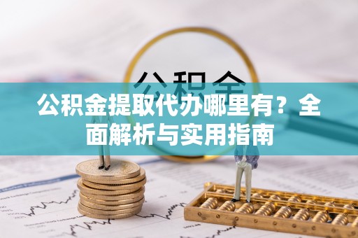 石林公积金提取代办哪里有？全面解析与实用指南